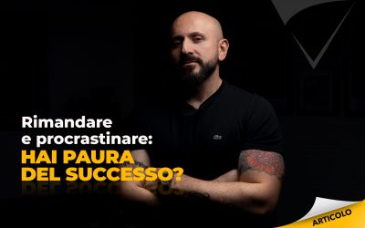 Rimandare e procrastinare: hai paura del successo?