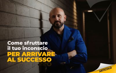 Come sfruttare il tuo inconscio per arrivare al successo