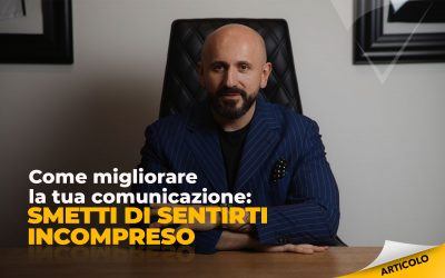 Come migliorare la tua comunicazione: smetti di sentirti incompreso